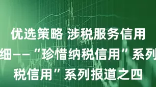优选策略 涉税服务信用管理更精细——“珍惜纳税信用”系列报道之四